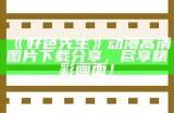 好色先生动漫高清图片下载分享，尽享精彩画面！
