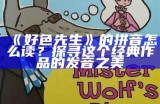 好色先生的拼音怎么读？探寻这个经典作品的发音之美