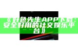 好色先生APP下载：安全好用的社交娱乐平台