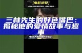 三林先生的好色嘴巴：揭秘他的爱情故事与趣事