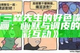 三森先生的好色嘴巴漫画：幽默与调皮的精彩互动