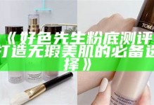 好色先生粉底测评：打造无瑕美肌的必备选择》