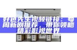 好色先生视频链接：每周新剧推荐，带你领略精彩影视世界