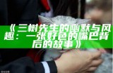 三树先生的幽默与风趣：一张好色的嘴巴背后的故事