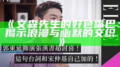 文森先生的好色嘴巴：揭示浪漫与幽默的交织