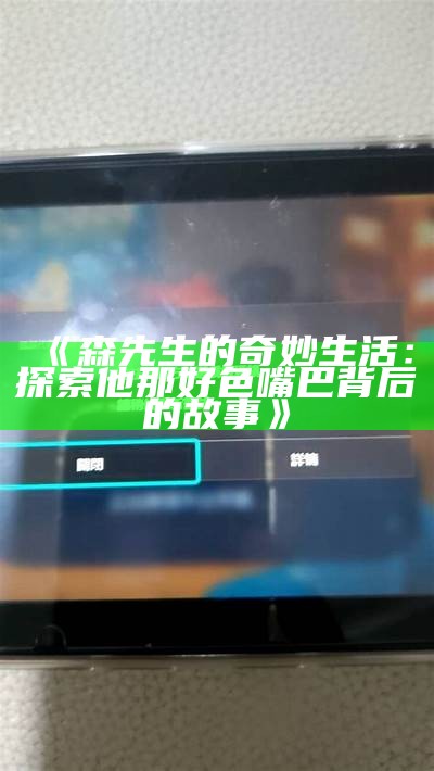 森先生的奇妙生活：探索他那好色嘴巴背后的故事