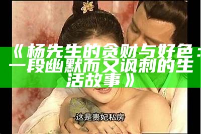 杨先生的贪财与好色：一段幽默而又讽刺的生活故事》