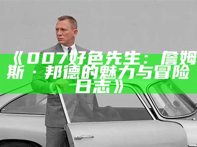 007好色先生：詹姆斯·邦德的魅力与冒险日志