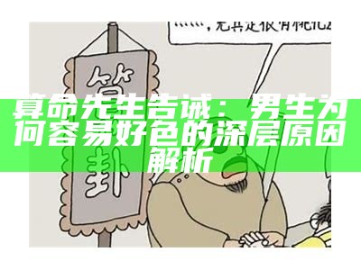 算命先生告诫：男生为何容易好色的深层根本原因解析