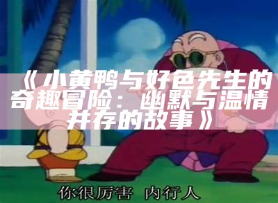 小黄鸭与好色先生的奇趣冒险：幽默与温情并存的故事》