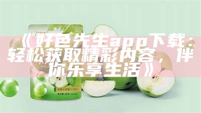 好色先生旧版下载无广告：畅享无烦恼的经典游戏体验